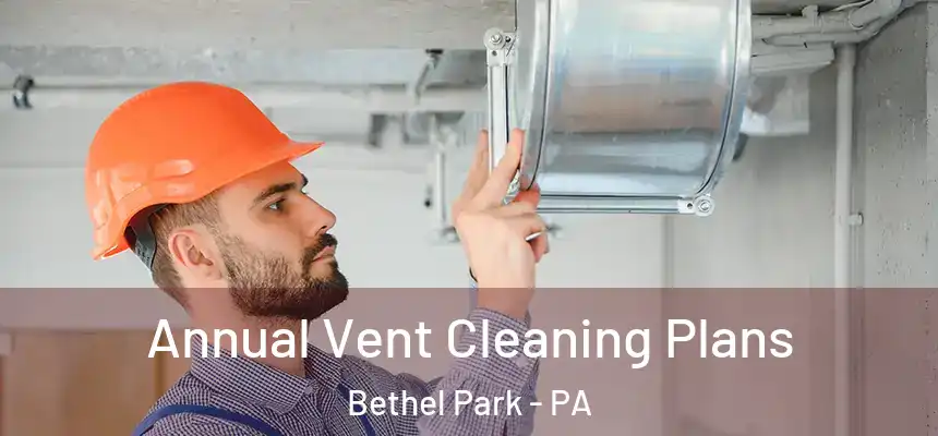  Annual Vent Cleaning Plans Bethel Park - PA