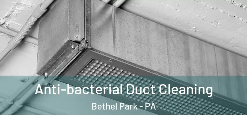 Anti-bacterial Duct Cleaning Bethel Park - PA