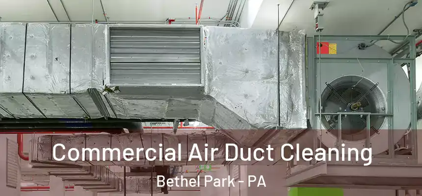Commercial Air Duct Cleaning Bethel Park - PA