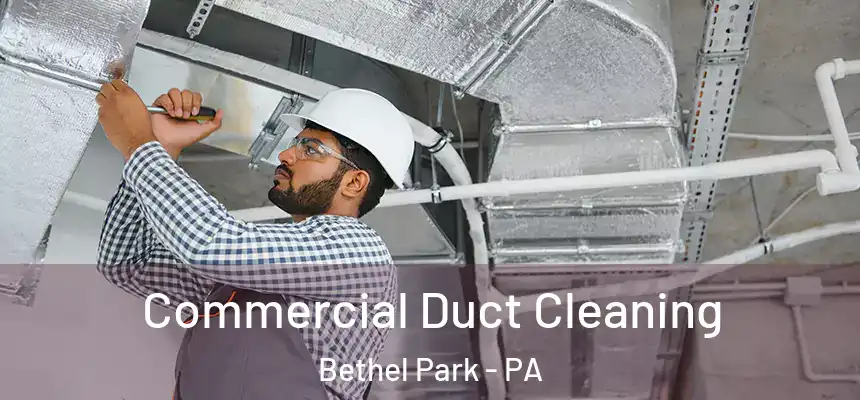 Commercial Duct Cleaning Bethel Park - PA