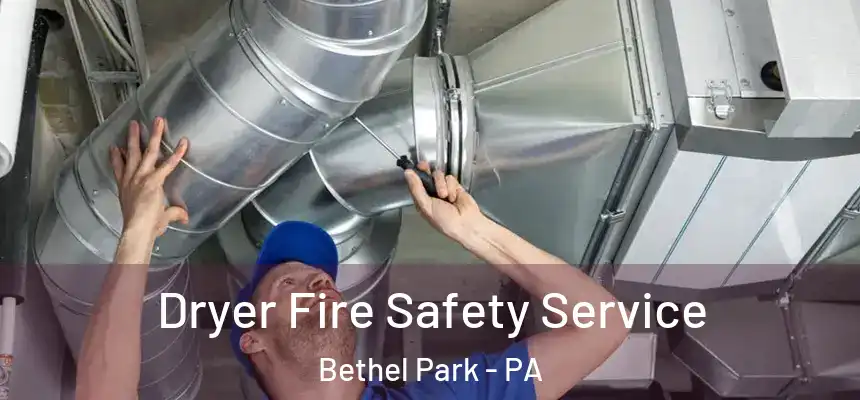 Dryer Fire Safety Service Bethel Park - PA