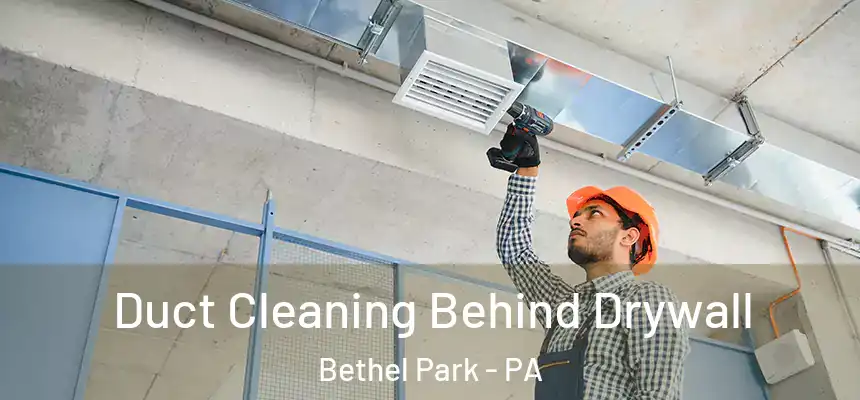  Duct Cleaning Behind Drywall Bethel Park - PA