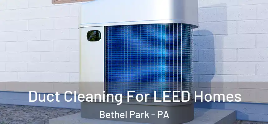  Duct Cleaning For LEED Homes Bethel Park - PA