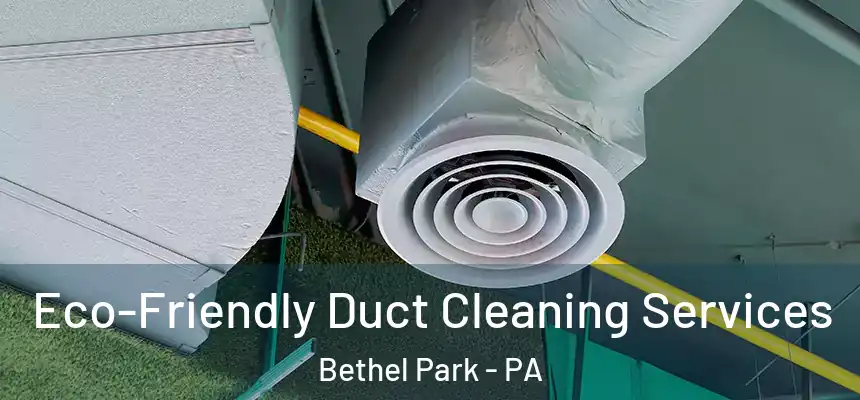 Eco-Friendly Duct Cleaning Services Bethel Park - PA