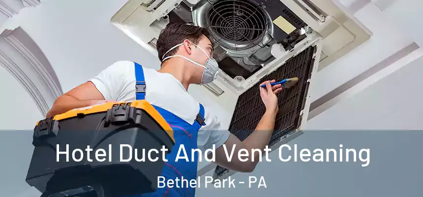 Hotel Duct And Vent Cleaning Bethel Park - PA