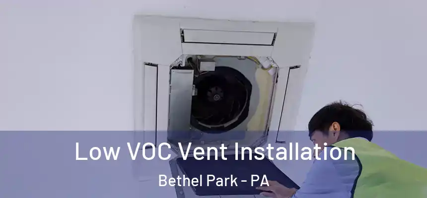 Low VOC Vent Installation Bethel Park - PA