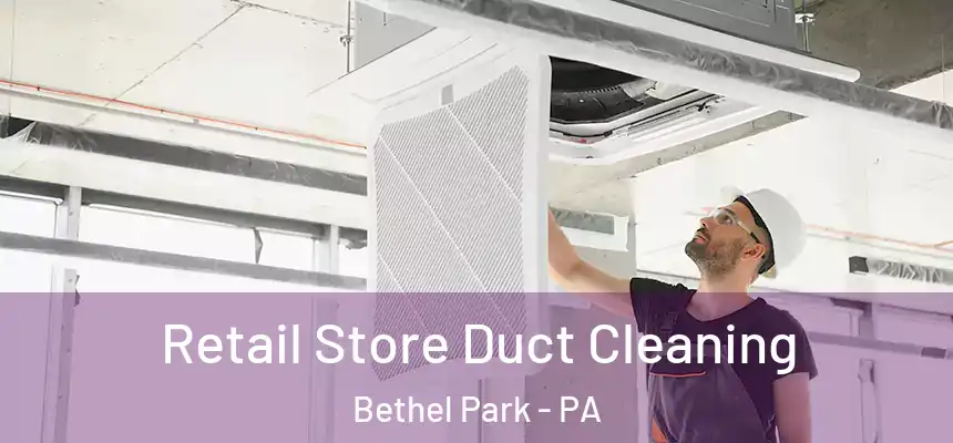 Retail Store Duct Cleaning Bethel Park - PA