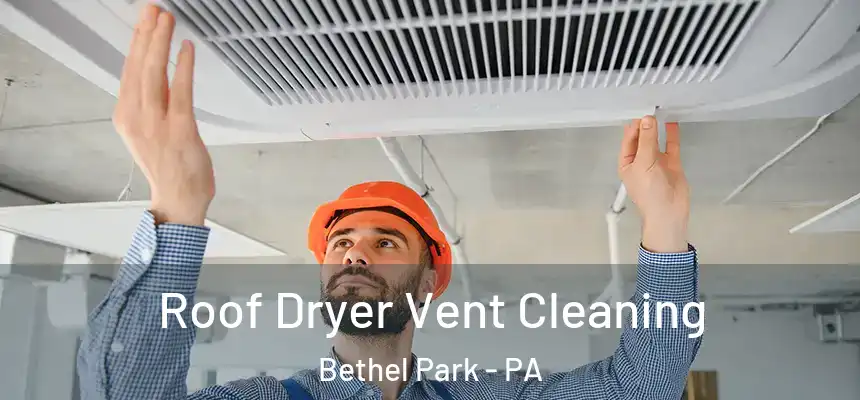 Roof Dryer Vent Cleaning Bethel Park - PA