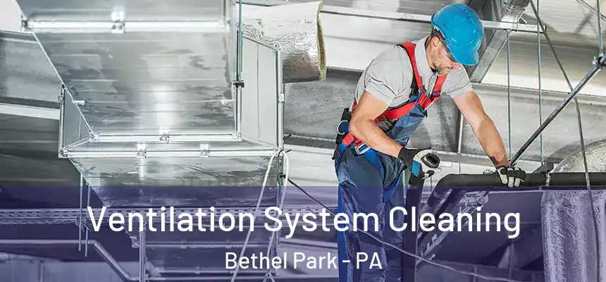 Ventilation System Cleaning Bethel Park - PA